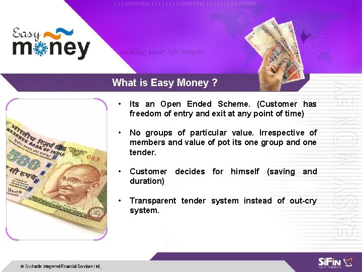 What is Easy Money ? • Its an Open Ended Scheme. (Customer has freedom