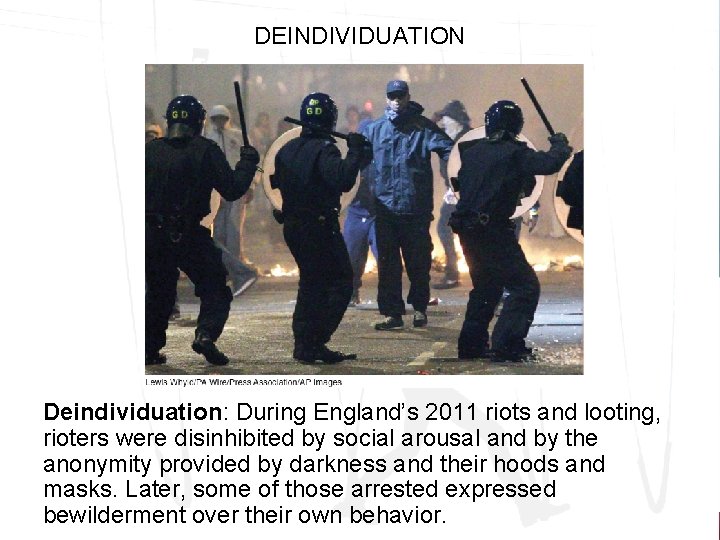 DEINDIVIDUATION Deindividuation: During England’s 2011 riots and looting, rioters were disinhibited by social arousal