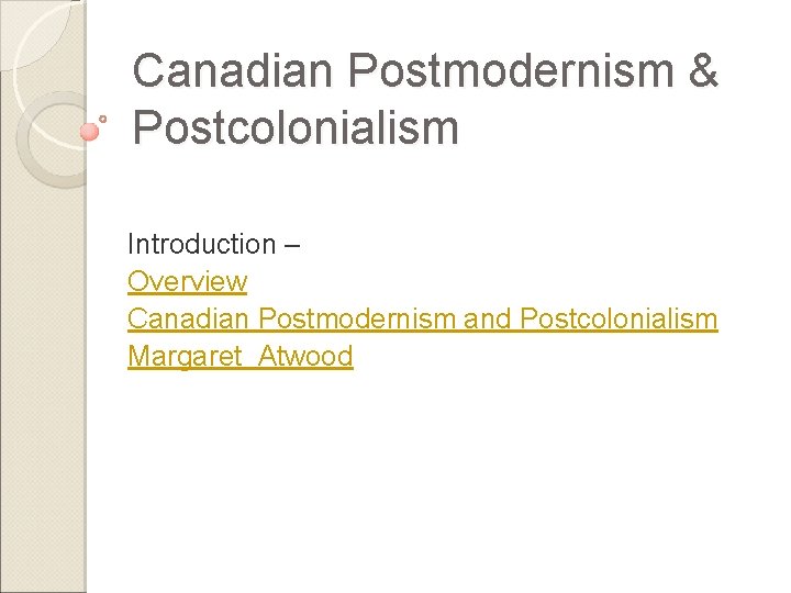 Canadian Postmodernism & Postcolonialism Introduction – Overview Canadian Postmodernism and Postcolonialism Margaret Atwood 