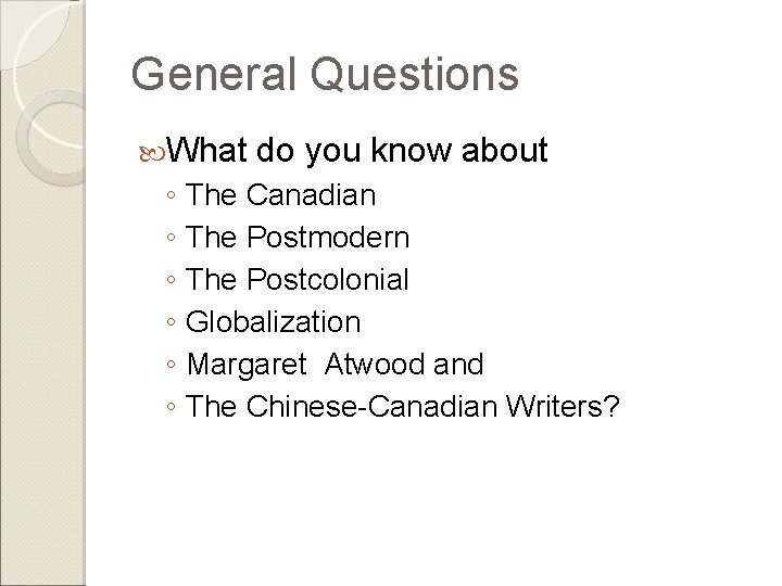 General Questions What do you know about ◦ The Canadian ◦ The Postmodern ◦