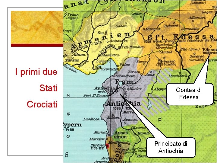 I primi due Stati Crociati Contea di Edessa Principato di Antiochia I primi due Stati Crociati Contea di Edessa Principato di Antiochia