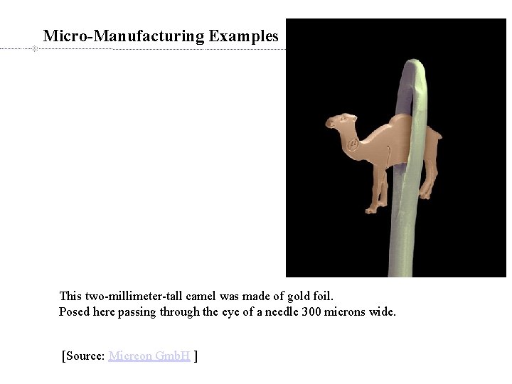 Micro-Manufacturing Examples This two-millimeter-tall camel was made of gold foil. Posed here passing through