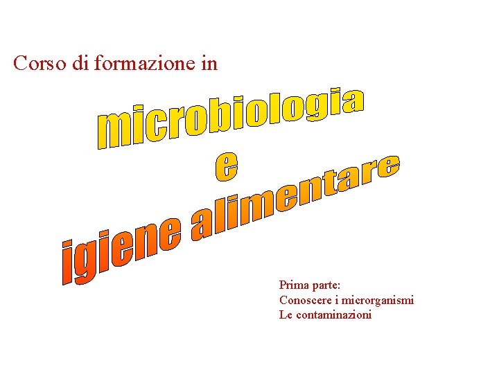 Corso di formazione in Prima parte: Conoscere i microrganismi Le contaminazioni 