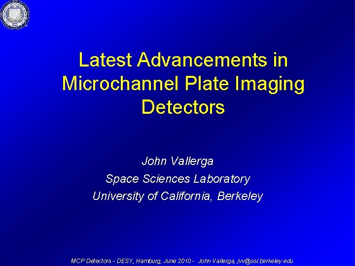 Latest Advancements in Microchannel Plate Imaging Detectors John Vallerga Space Sciences Laboratory University of