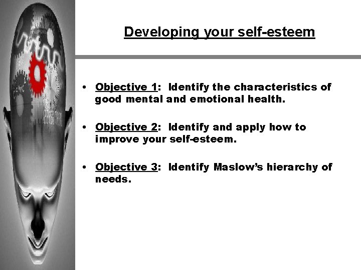 Developing your self-esteem • Objective 1: Identify the characteristics of good mental and emotional