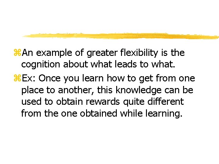 z. An example of greater flexibility is the cognition about what leads to what. z. An example of greater flexibility is the cognition about what leads to what.