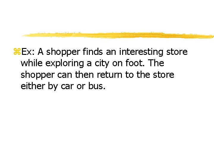 z. Ex: A shopper finds an interesting store while exploring a city on foot. z. Ex: A shopper finds an interesting store while exploring a city on foot.