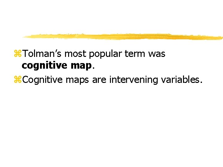 z. Tolman’s most popular term was cognitive map. z. Cognitive maps are intervening variables. z. Tolman’s most popular term was cognitive map. z. Cognitive maps are intervening variables.