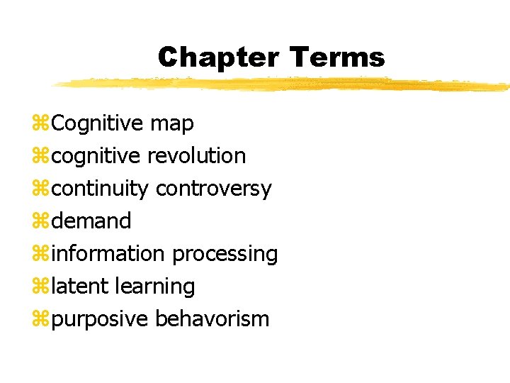 Chapter Terms z. Cognitive map zcognitive revolution zcontinuity controversy zdemand zinformation processing zlatent learning Chapter Terms z. Cognitive map zcognitive revolution zcontinuity controversy zdemand zinformation processing zlatent learning