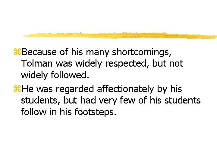 z. Because of his many shortcomings, Tolman was widely respected, but not widely followed. z. Because of his many shortcomings, Tolman was widely respected, but not widely followed.