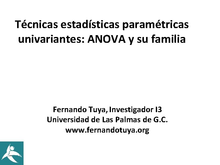 Técnicas estadísticas paramétricas univariantes: ANOVA y su familia Fernando Tuya, Investigador I 3 Universidad Técnicas estadísticas paramétricas univariantes: ANOVA y su familia Fernando Tuya, Investigador I 3 Universidad