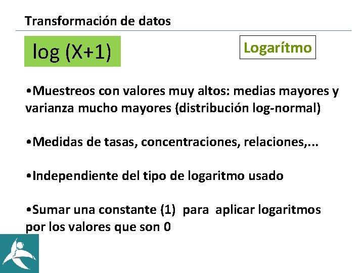 Transformación de datos log (X+1) Logarítmo • Muestreos con valores muy altos: medias mayores Transformación de datos log (X+1) Logarítmo • Muestreos con valores muy altos: medias mayores