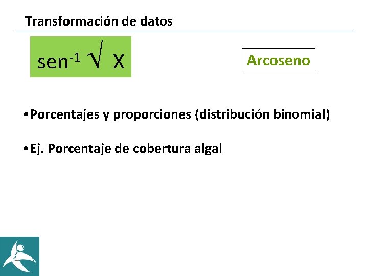 Transformación de datos sen-1 Ö X Arcoseno • Porcentajes y proporciones (distribución binomial) • Transformación de datos sen-1 Ö X Arcoseno • Porcentajes y proporciones (distribución binomial) •