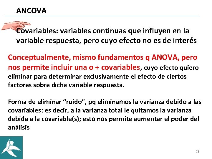 ANCOVA Covariables: variables continuas que influyen en la variable respuesta, pero cuyo efecto no ANCOVA Covariables: variables continuas que influyen en la variable respuesta, pero cuyo efecto no