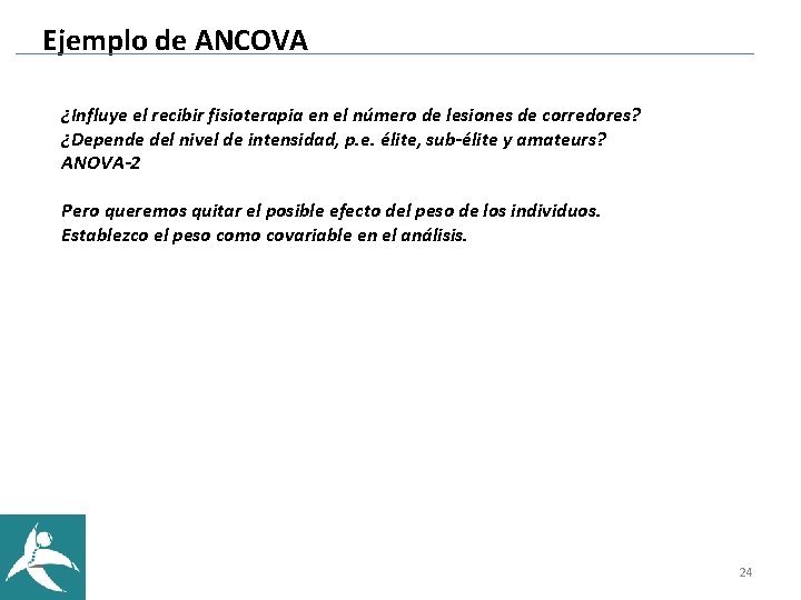Ejemplo de ANCOVA ¿Influye el recibir fisioterapia en el número de lesiones de corredores? Ejemplo de ANCOVA ¿Influye el recibir fisioterapia en el número de lesiones de corredores?