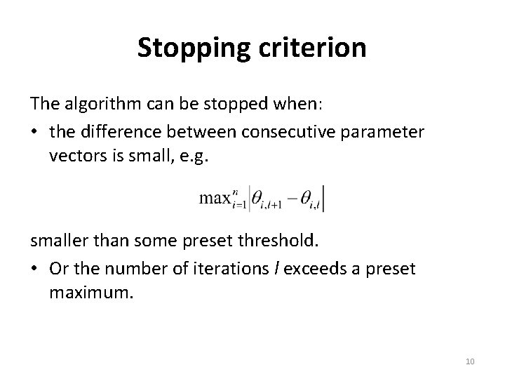 Stopping criterion The algorithm can be stopped when: • the difference between consecutive parameter