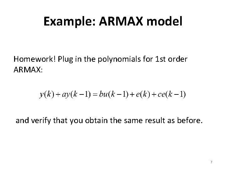 Example: ARMAX model Homework! Plug in the polynomials for 1 st order ARMAX: and