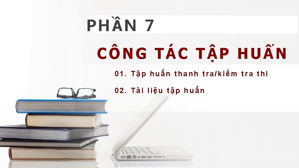 PHẦN 7 CÔNG TÁC TẬP HUẤN 01. Tập huấn thanh tra/kiểm tra thi 02.