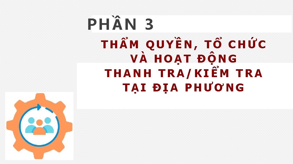 PHẦN 3 THẨM QUYỀN, TỔ CHỨC VÀ HOẠT ĐỘNG THANH TRA/KIỂM TRA TẠI ĐỊA