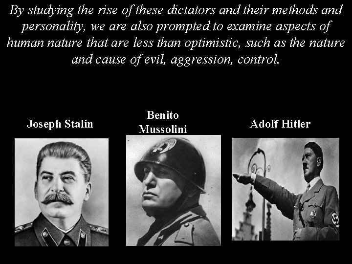 By studying the rise of these dictators and their methods and personality, we are