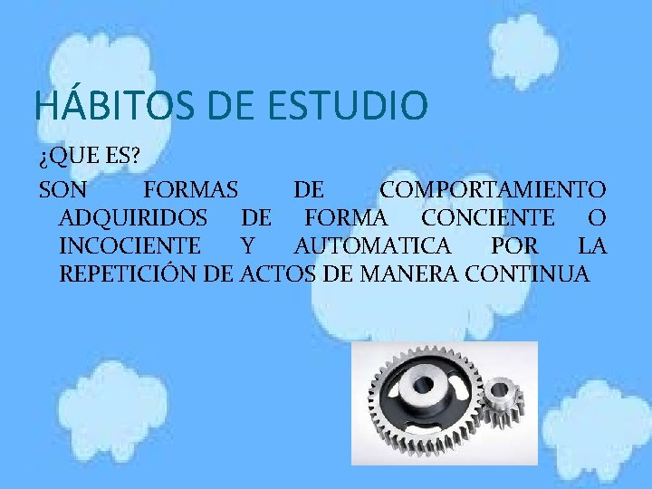 HÁBITOS DE ESTUDIO ¿QUE ES? SON FORMAS DE COMPORTAMIENTO ADQUIRIDOS DE FORMA CONCIENTE O