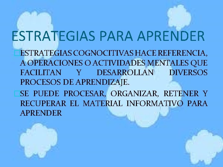 ESTRATEGIAS PARA APRENDER �ESTRATEGIAS COGNOCITIVAS HACE REFERENCIA, A OPERACIONES O ACTIVIDADES MENTALES QUE FACILITAN