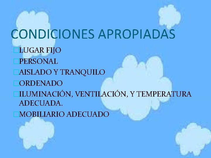 CONDICIONES APROPIADAS �LUGAR FIJO �PERSONAL �AISLADO Y TRANQUILO �ORDENADO �ILUMINACIÓN, VENTILACIÓN, Y TEMPERATURA ADECUADA.