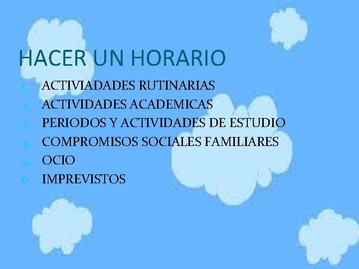 HACER UN HORARIO 1. 2. 3. 4. 5. 6. ACTIVIADADES RUTINARIAS ACTIVIDADES ACADEMICAS PERIODOS