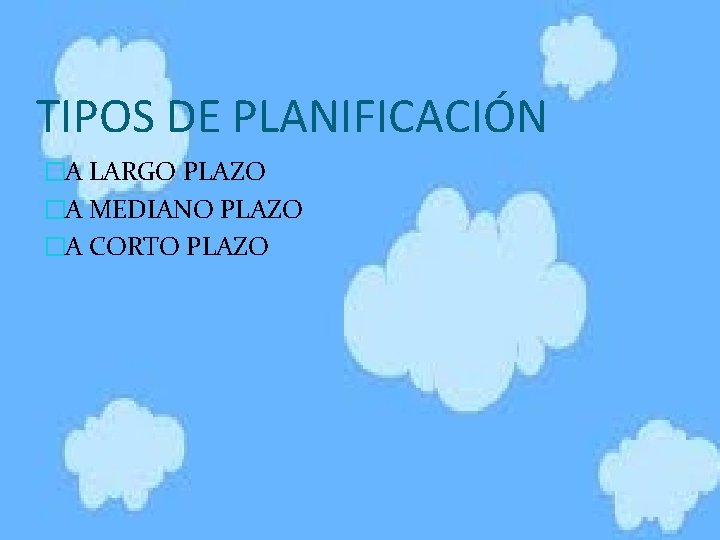 TIPOS DE PLANIFICACIÓN �A LARGO PLAZO �A MEDIANO PLAZO �A CORTO PLAZO 