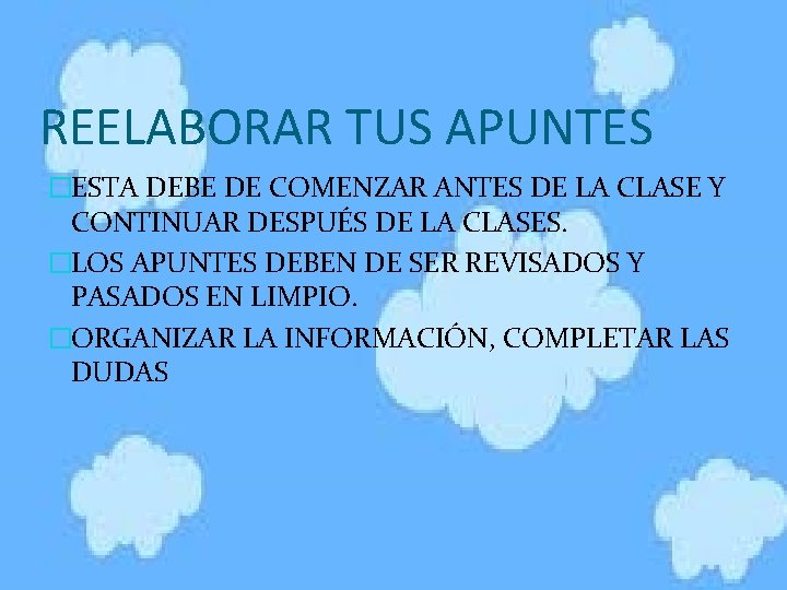 REELABORAR TUS APUNTES �ESTA DEBE DE COMENZAR ANTES DE LA CLASE Y CONTINUAR DESPUÉS