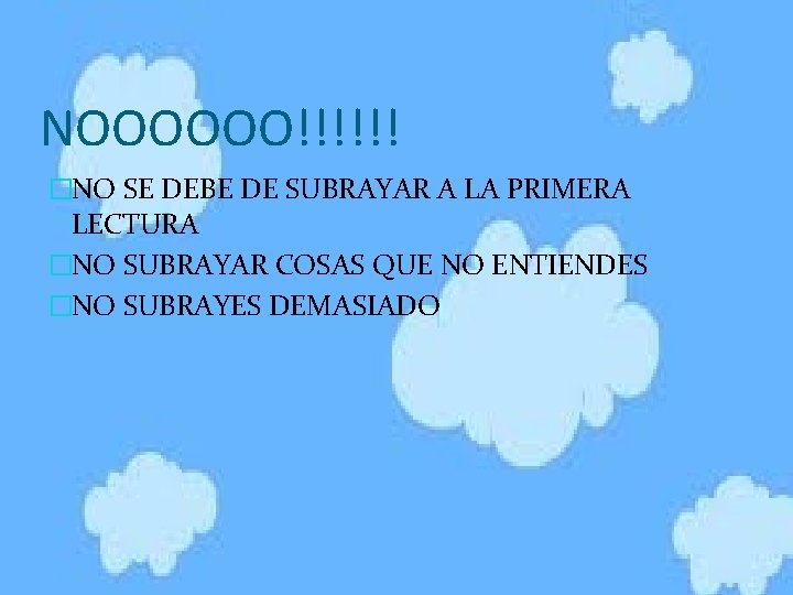 NOOOOOO!!!!!! �NO SE DEBE DE SUBRAYAR A LA PRIMERA LECTURA �NO SUBRAYAR COSAS QUE