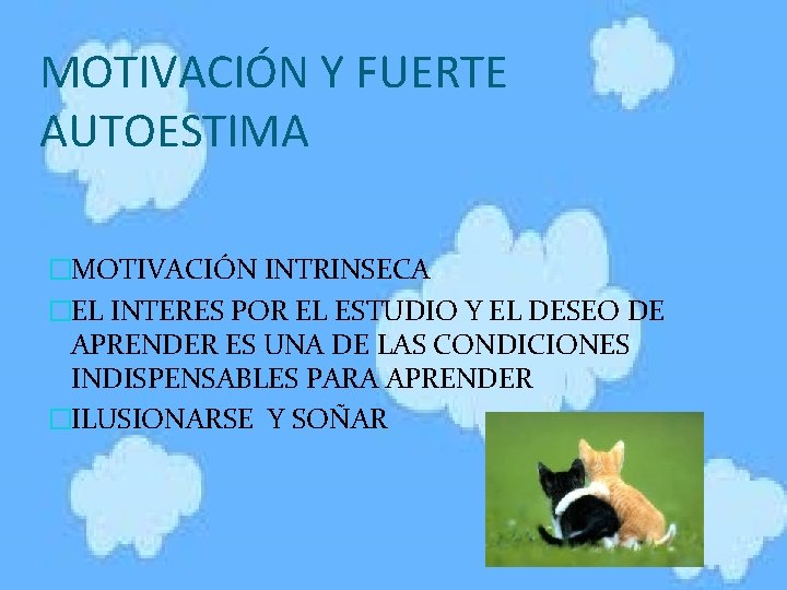 MOTIVACIÓN Y FUERTE AUTOESTIMA �MOTIVACIÓN INTRINSECA �EL INTERES POR EL ESTUDIO Y EL DESEO