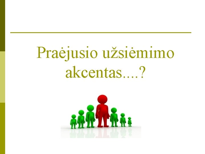 Praėjusio užsiėmimo akcentas. . ? 