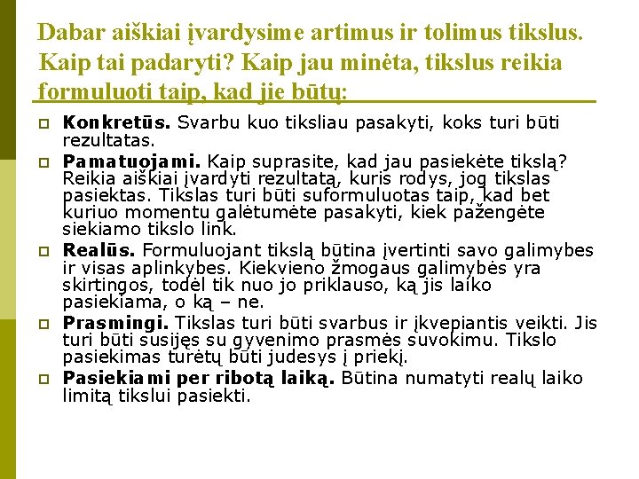 Dabar aiškiai įvardysime artimus ir tolimus tikslus. Kaip tai padaryti? Kaip jau minėta, tikslus