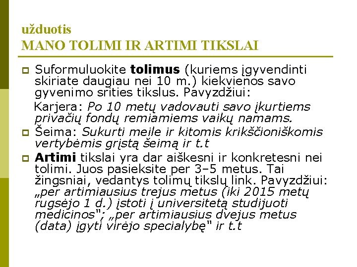 užduotis MANO TOLIMI IR ARTIMI TIKSLAI p p p Suformuluokite tolimus (kuriems įgyvendinti skiriate