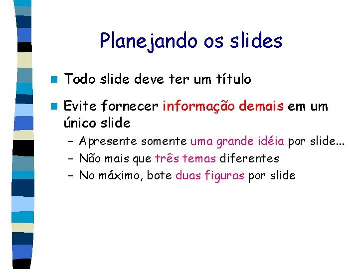 Planejando os slides n Todo slide deve ter um título n Evite fornecer informação