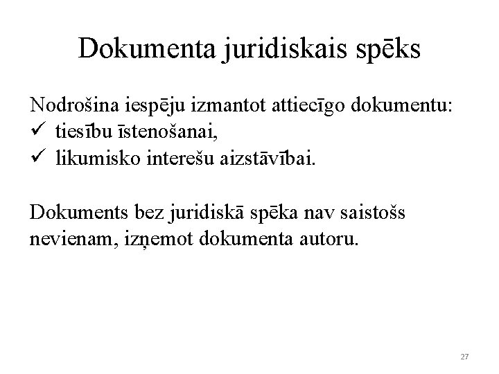 Dokumenta juridiskais spēks Nodrošina iespēju izmantot attiecīgo dokumentu: ü tiesību īstenošanai, ü likumisko interešu