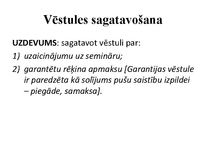 Vēstules sagatavošana UZDEVUMS: sagatavot vēstuli par: 1) uzaicinājumu uz semināru; 2) garantētu rēķina apmaksu