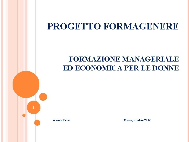 PROGETTO FORMAGENERE FORMAZIONE MANAGERIALE ED ECONOMICA PER LE DONNE 1 Wanda Pezzi Massa, ottobre