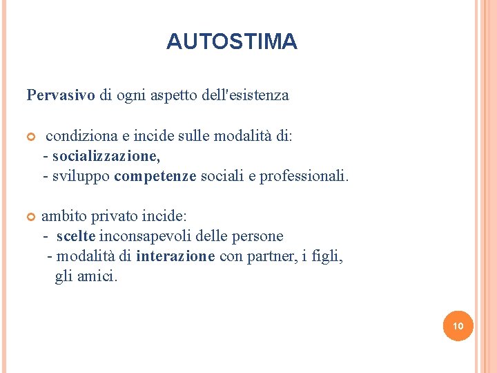 AUTOSTIMA Pervasivo di ogni aspetto dell'esistenza condiziona e incide sulle modalità di: - socializzazione,