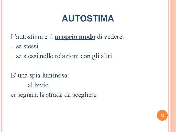 AUTOSTIMA L'autostima è il proprio modo di vedere: - se stessi nelle relazioni con