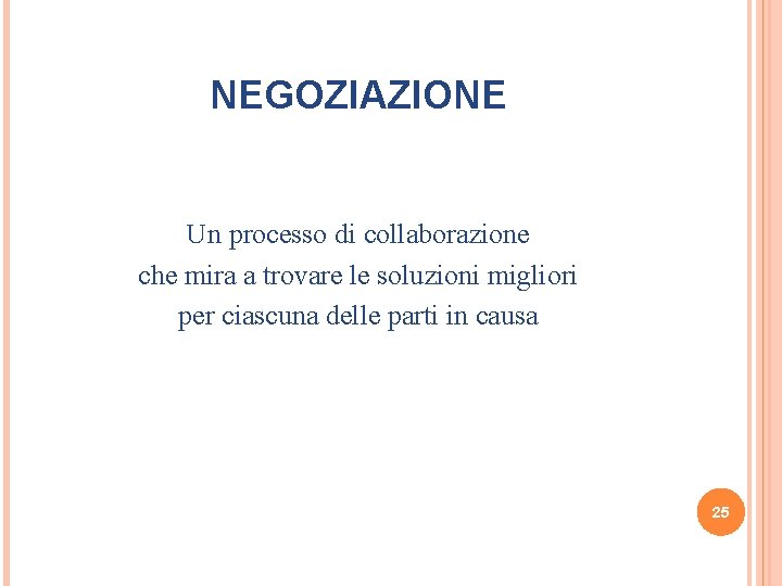 NEGOZIAZIONE Un processo di collaborazione che mira a trovare le soluzioni migliori per ciascuna