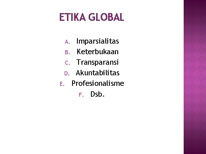 ETIKA GLOBAL Imparsialitas B. Keterbukaan C. Transparansi D. Akuntabilitas E. Profesionalisme F. Dsb. A.
