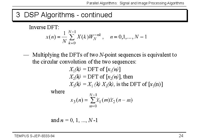 Parallel Algorithms: Signal and Image Processing Algorithms 3 DSP Algorithms - continued Inverse DFT: