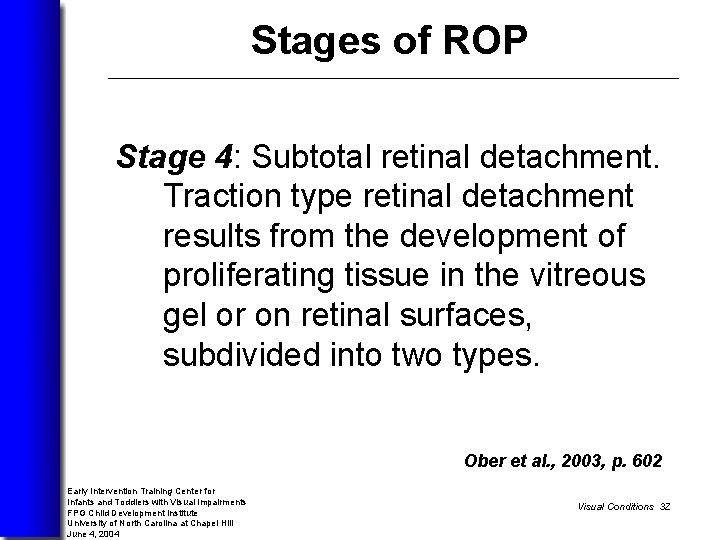 Stages of ROP Stage 4: Subtotal retinal detachment. Traction type retinal detachment results from