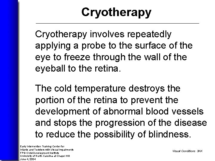 Cryotherapy involves repeatedly applying a probe to the surface of the eye to freeze