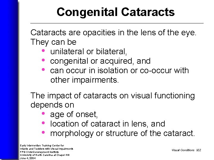 Congenital Cataracts are opacities in the lens of the eye. They can be •