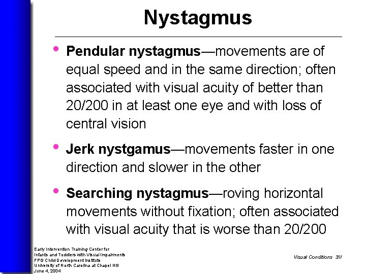Nystagmus • Pendular nystagmus—movements are of equal speed and in the same direction; often