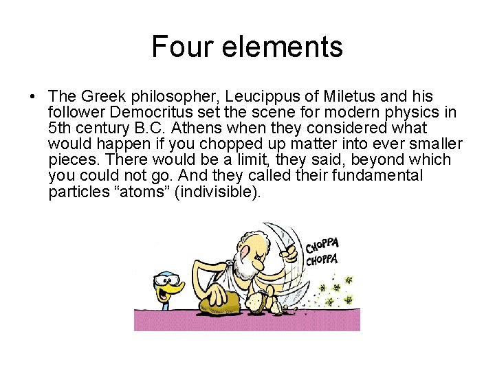 Four elements • The Greek philosopher, Leucippus of Miletus and his follower Democritus set