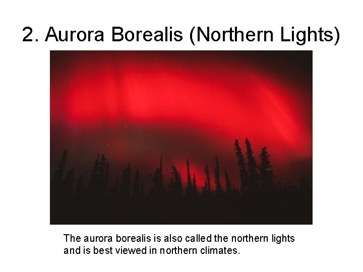 2. Aurora Borealis (Northern Lights) The aurora borealis is also called the northern lights